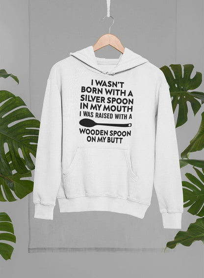 I Wasn't Born with a Silver Spoon in My Mouth Hoodie