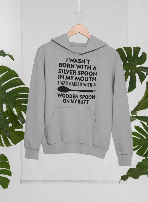 I Wasn't Born with a Silver Spoon in My Mouth Hoodie